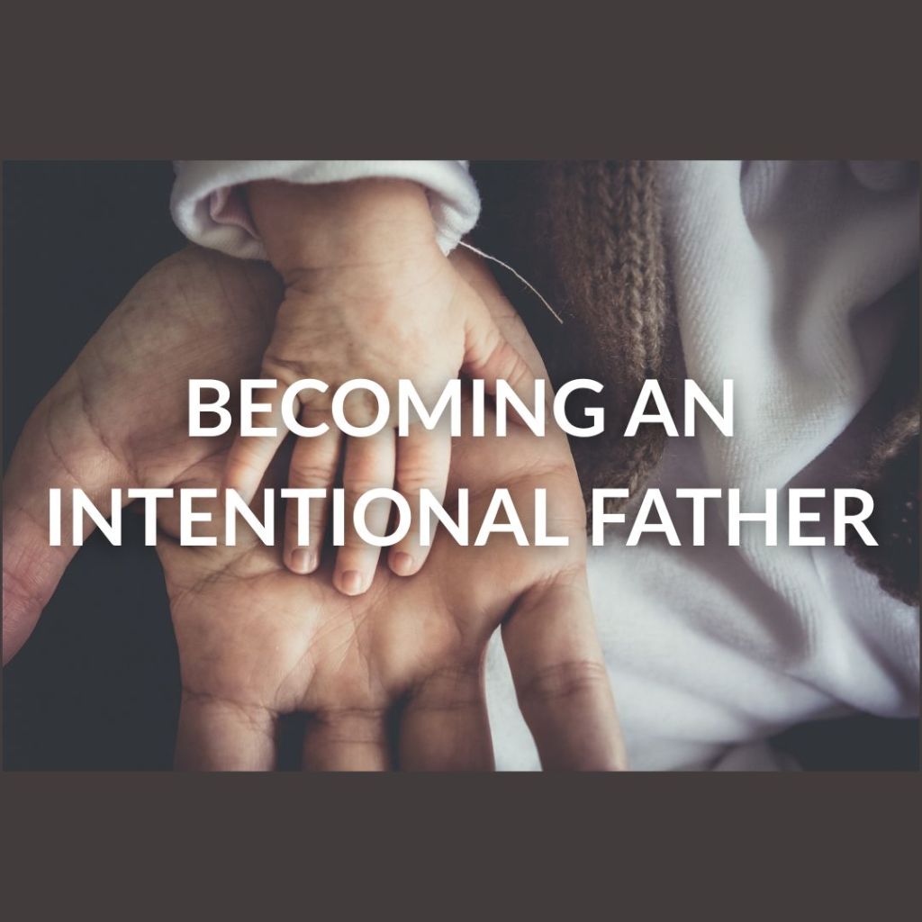 Becoming an Intentional&nbsp;Father
